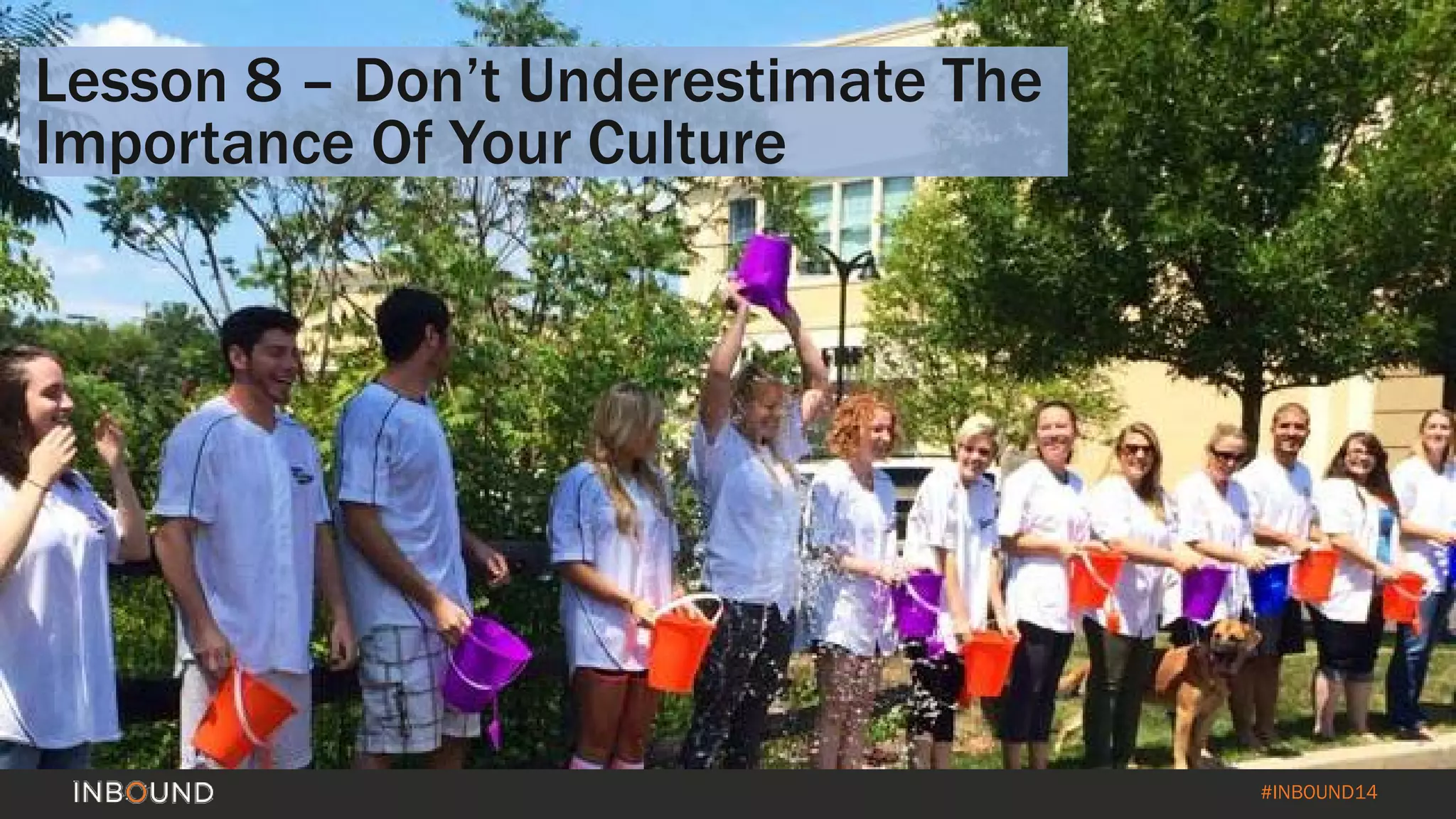 #INBOUND14 
Lesson 8 –Don’t Underestimate The Importance Of Your Culture  