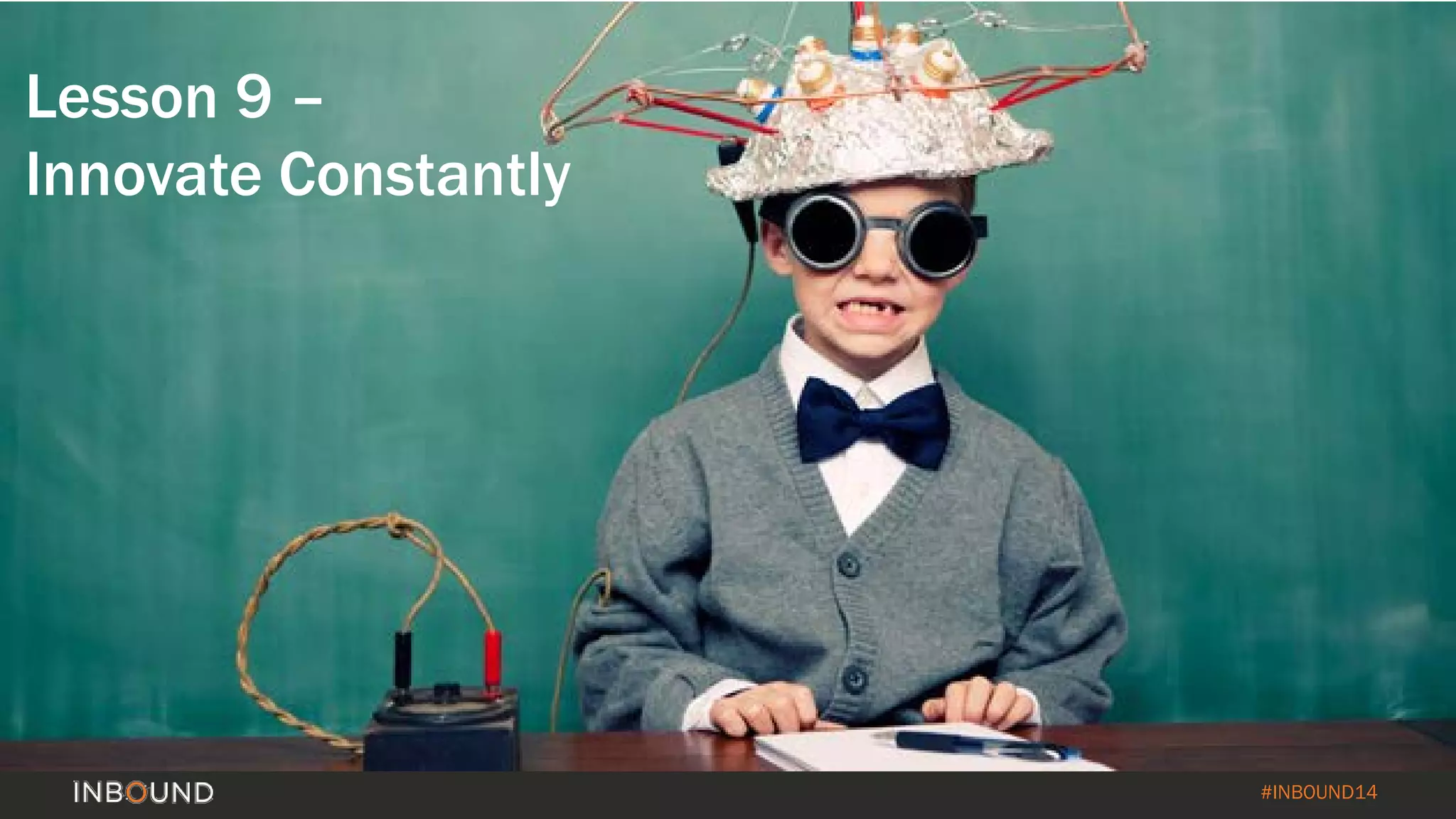 #INBOUND14 
Lesson 9 – 
Innovate Constantly  