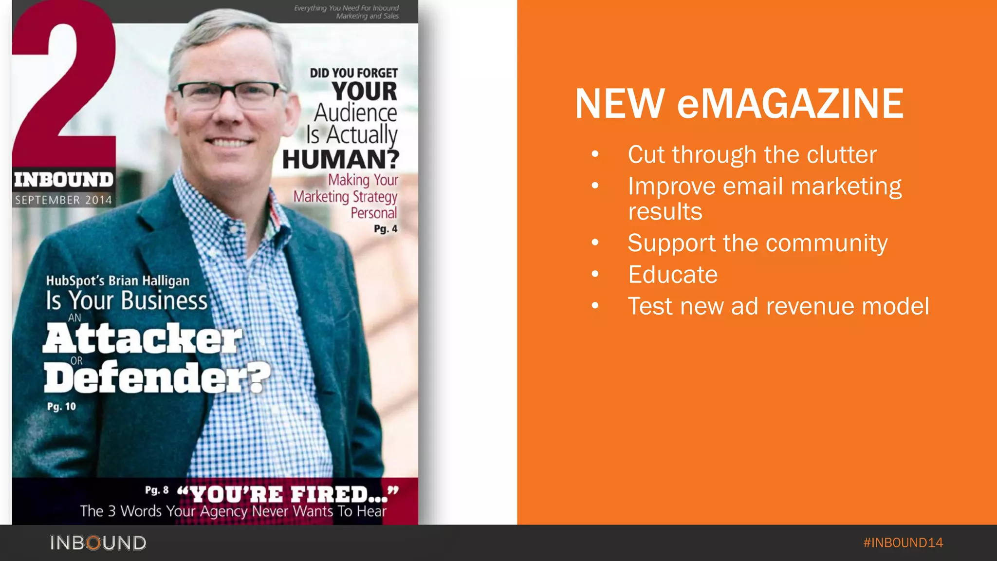 #INBOUND14 
NEW eMAGAZINE 
• 
Cut through the clutter 
• 
Improve email marketing results 
• 
Support the community 
• 
Educate 
• 
Test new ad revenue model  
