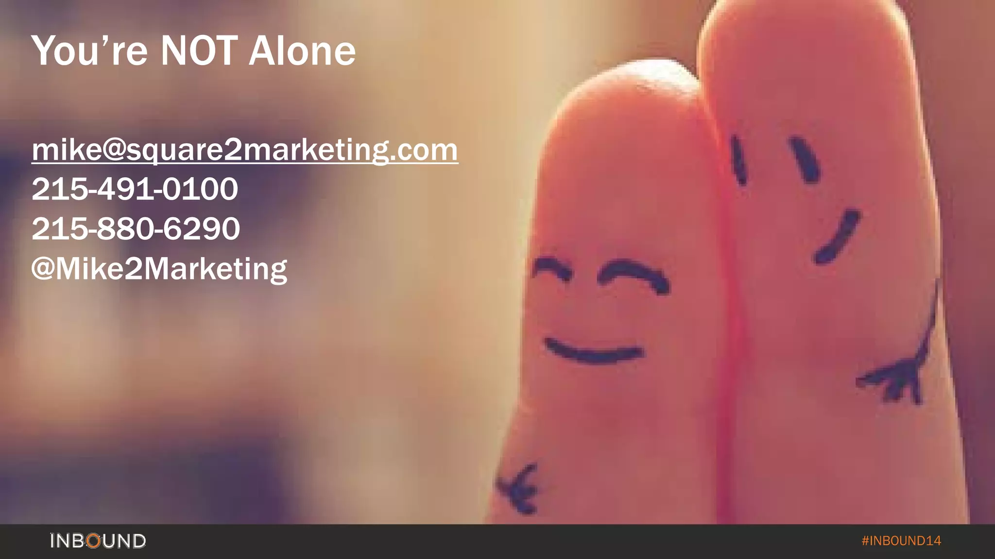 #INBOUND14 
You’re NOT Alone 
mike@square2marketing.com 
215-491-0100 
215-880-6290 
@Mike2Marketing  