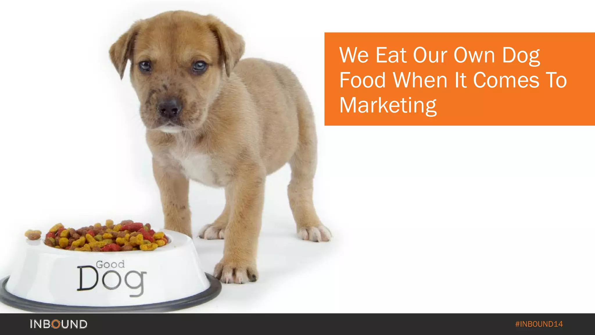 #INBOUND14 
We Eat Our Own Dog Food When It Comes To Marketing  