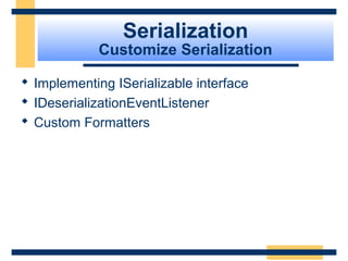 Serialization
Customize Serialization
 Implementing ISerializable interface
 IDeserializationEventListener
 Custom Formatters
 