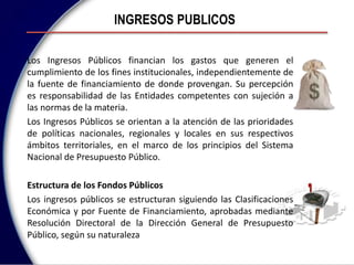INGRESOS PUBLICOS
Los Ingresos Públicos financian los gastos que generen el
cumplimiento de los fines institucionales, ind...