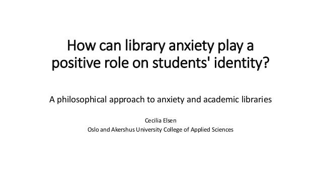 cecilia elsen how can library anxiety play a positive role on stude