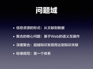 问题域
• 信息资源的形式：从文献到数据
• 聚合的核心问题：基于Web的语义互操作
• 深度聚合：超越知识发现而达到知识关联
• 标准规范：是一个体系
 