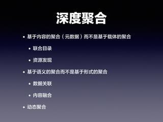 深度聚合
• 基于内容的聚合（元数据）而不是基于载体的聚合
• 联合目录
• 资源发现
• 基于语义的聚合而不是基于形式的聚合
• 数据关联
• 内容融合
• 动态聚合
 