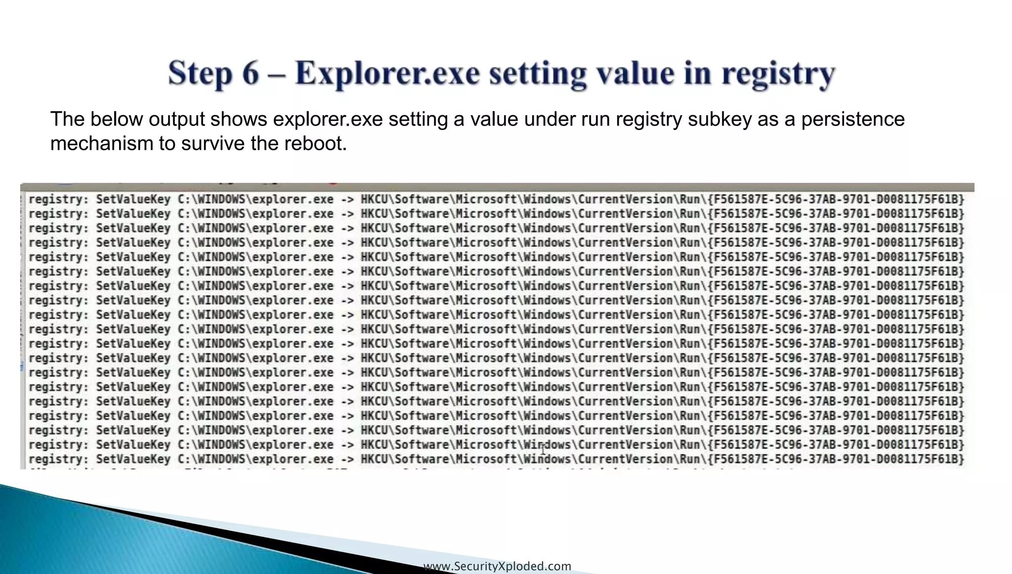 www.SecurityXploded.com
The below output shows explorer.exe setting a value under run registry subkey as a persistence
mechanism to survive the reboot.
 