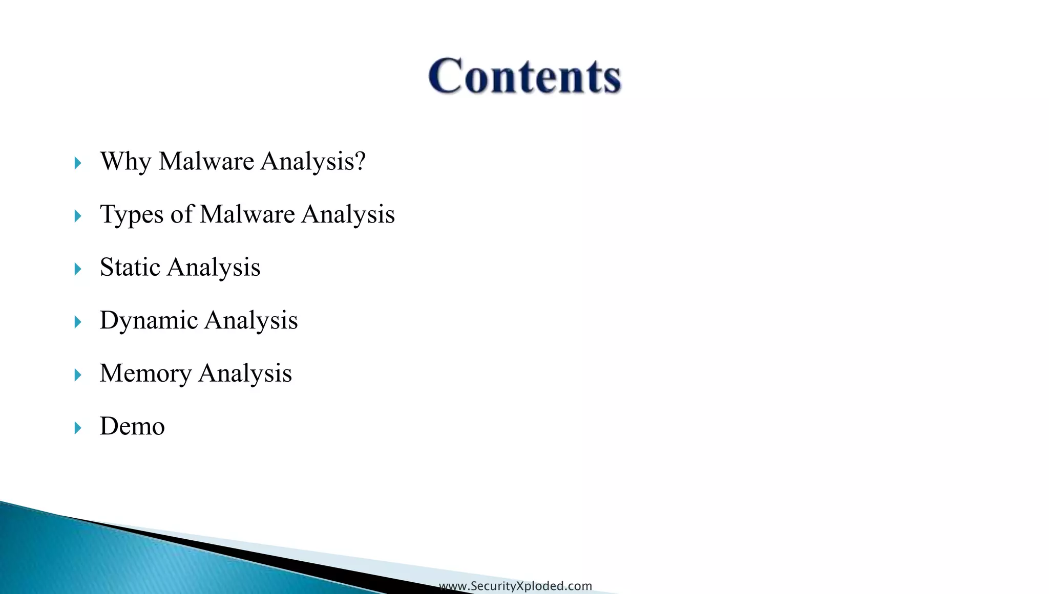  Why Malware Analysis?
 Types of Malware Analysis
 Static Analysis
 Dynamic Analysis
 Memory Analysis
 Demo
www.SecurityXploded.com
 