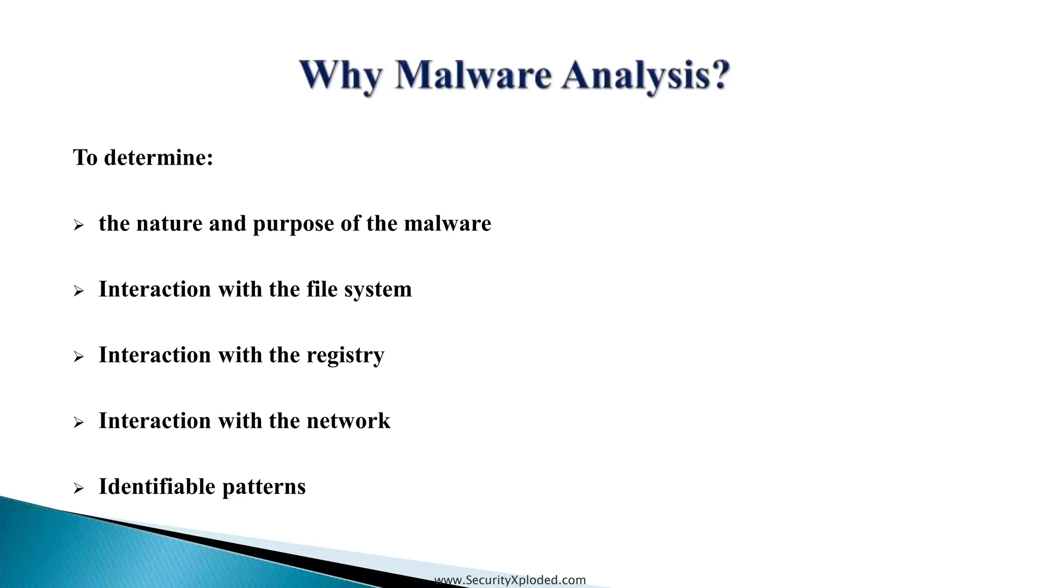 To determine:
 the nature and purpose of the malware
 Interaction with the file system
 Interaction with the registry
 Interaction with the network
 Identifiable patterns
www.SecurityXploded.com
 