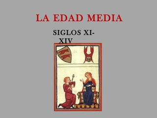 LA EDAD MEDIA
SIGLOS XI-
XIV
 