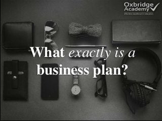 What exactly is a
business plan?
 