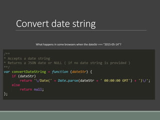 Convert date string
What happens in some browsers when the dateStr === “2015-05-14”?
 