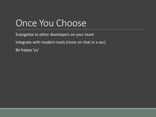 Once You Choose
Evangelize to other developers on your team
Integrate with modern tools (more on that in a sec)
Be happy o/
 