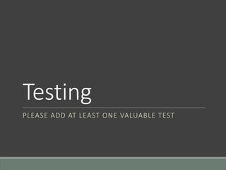 Testing
PLEASE ADD AT LEAST ONE VALUABLE TEST
 