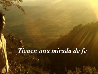 Tienen una mirada de fe
 