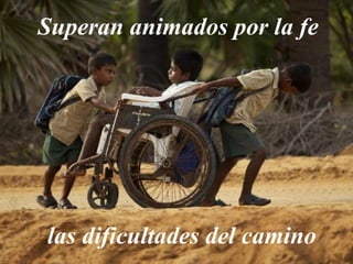 Superan animados por la fe
las dificultades del camino
 
