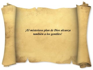 ¡El misterioso plan de Dios alcanza
también a los gentiles!
 