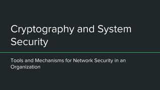 Cryptography and System
Security
Tools and Mechanisms for Network Security in an
Organization
 