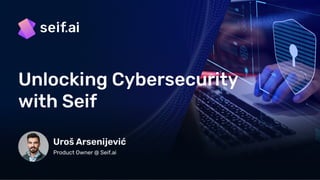 [DSC Europe 23][AI:CSI] Uros Arsenijevic Unlocking Cybersecurity with Seif