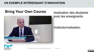 UN EXEMPLE INTÉRESSANT D’INNOVATION
Implication des étudiants
avec les enseignants
Institutionnalisation
14/03/2017REGARD SUR L'INNOVATION EN FORMATION
7
Bring Your Own Course
 