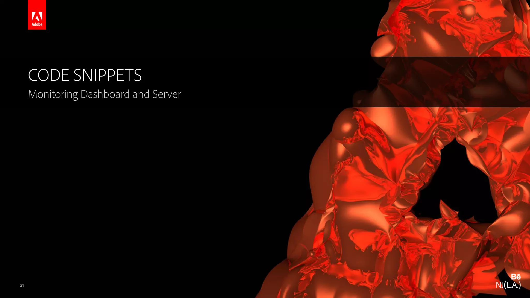 © 2016 Adobe Systems Incorporated. All Rights Reserved. Adobe Confidential. CODE SNIPPETS Monitoring Dashboard and Server 21 