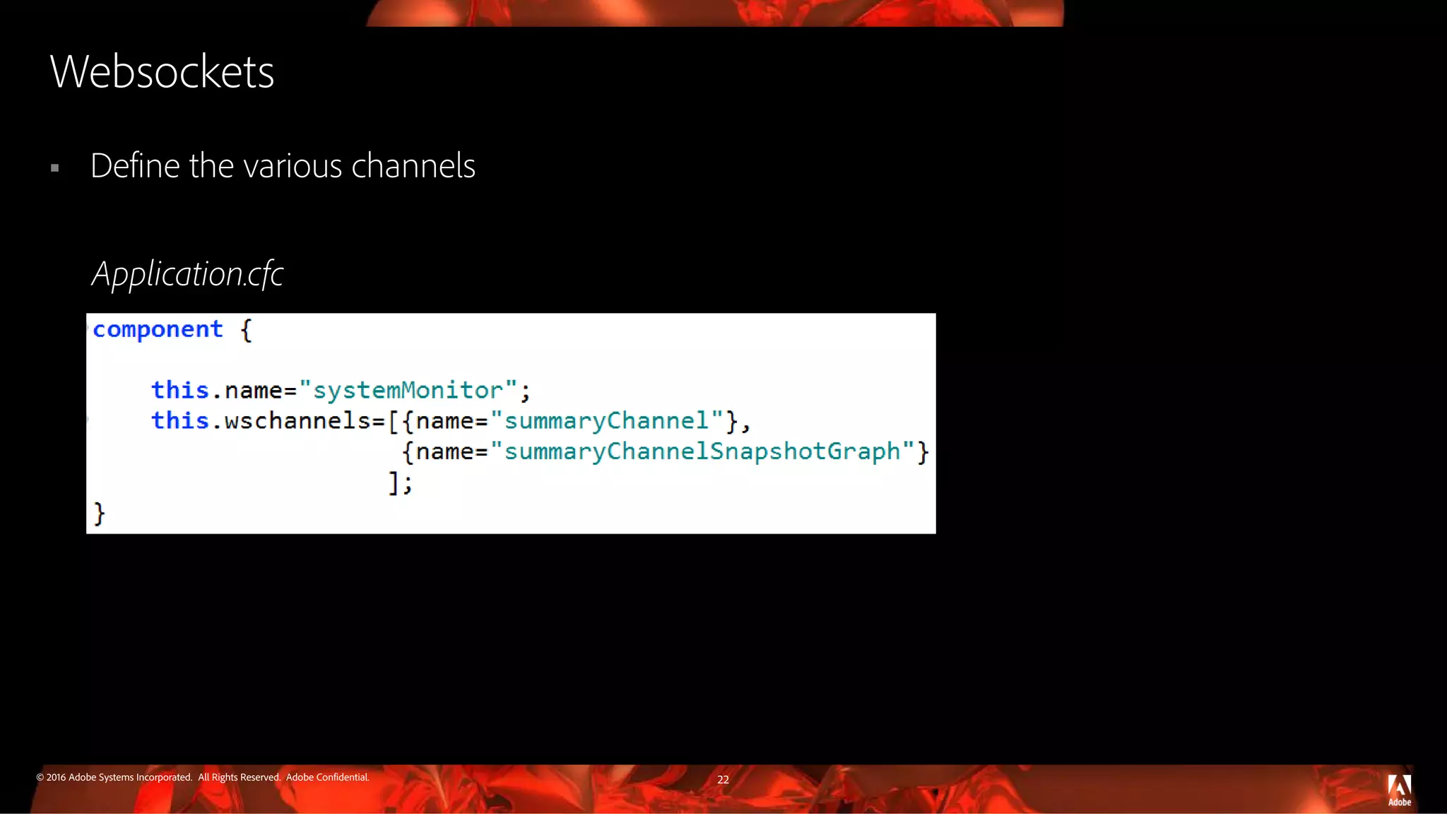 © 2016 Adobe Systems Incorporated. All Rights Reserved. Adobe Confidential. Websockets  Define the various channels Application.cfc 22 