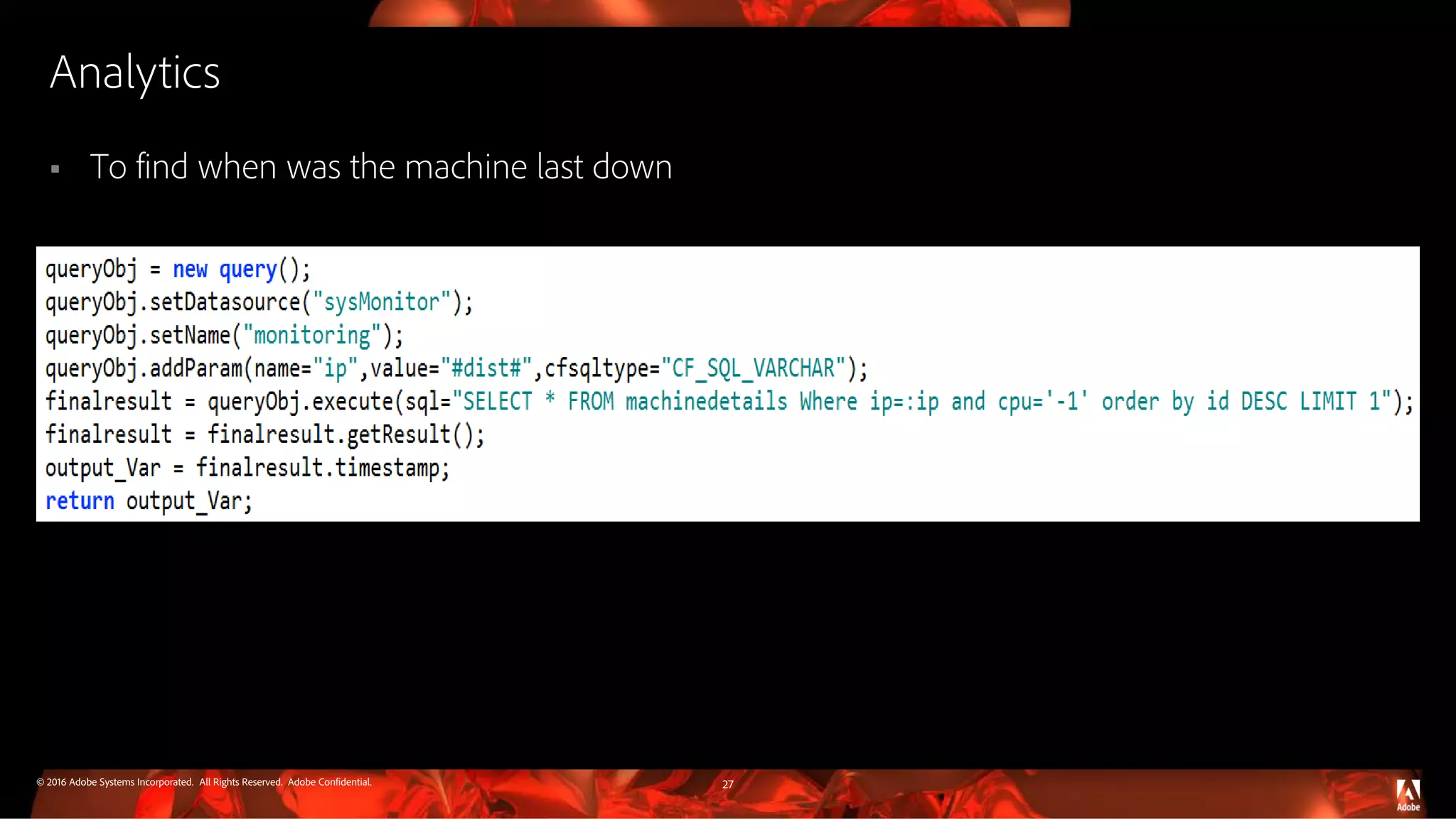 © 2016 Adobe Systems Incorporated. All Rights Reserved. Adobe Confidential. Analytics  To find when was the machine last down 27 