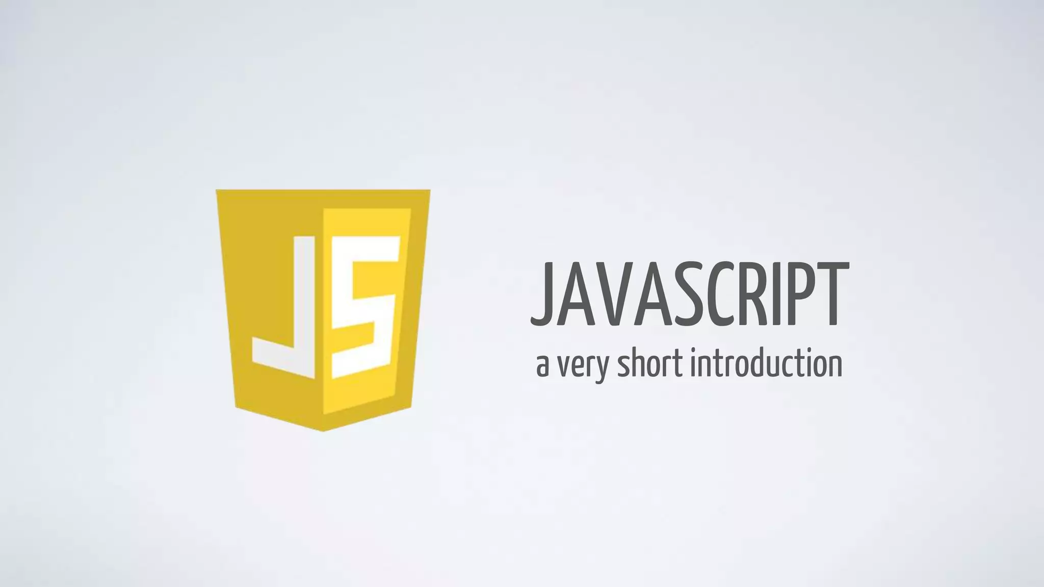 JAVASCRIPT
a very short introduction
 