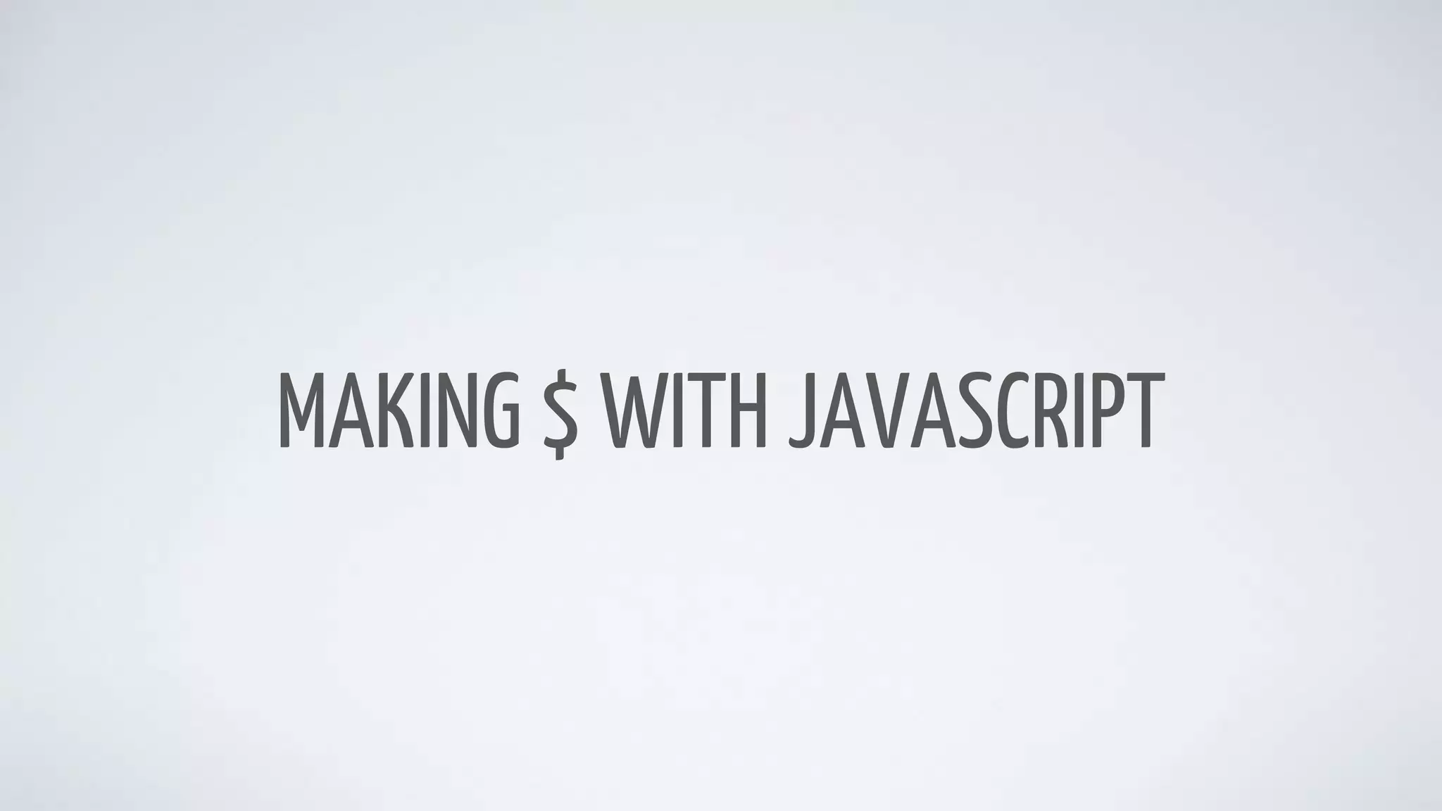MAKING $ WITH JAVASCRIPT
 