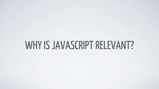 WHY IS JAVASCRIPT RELEVANT?
 