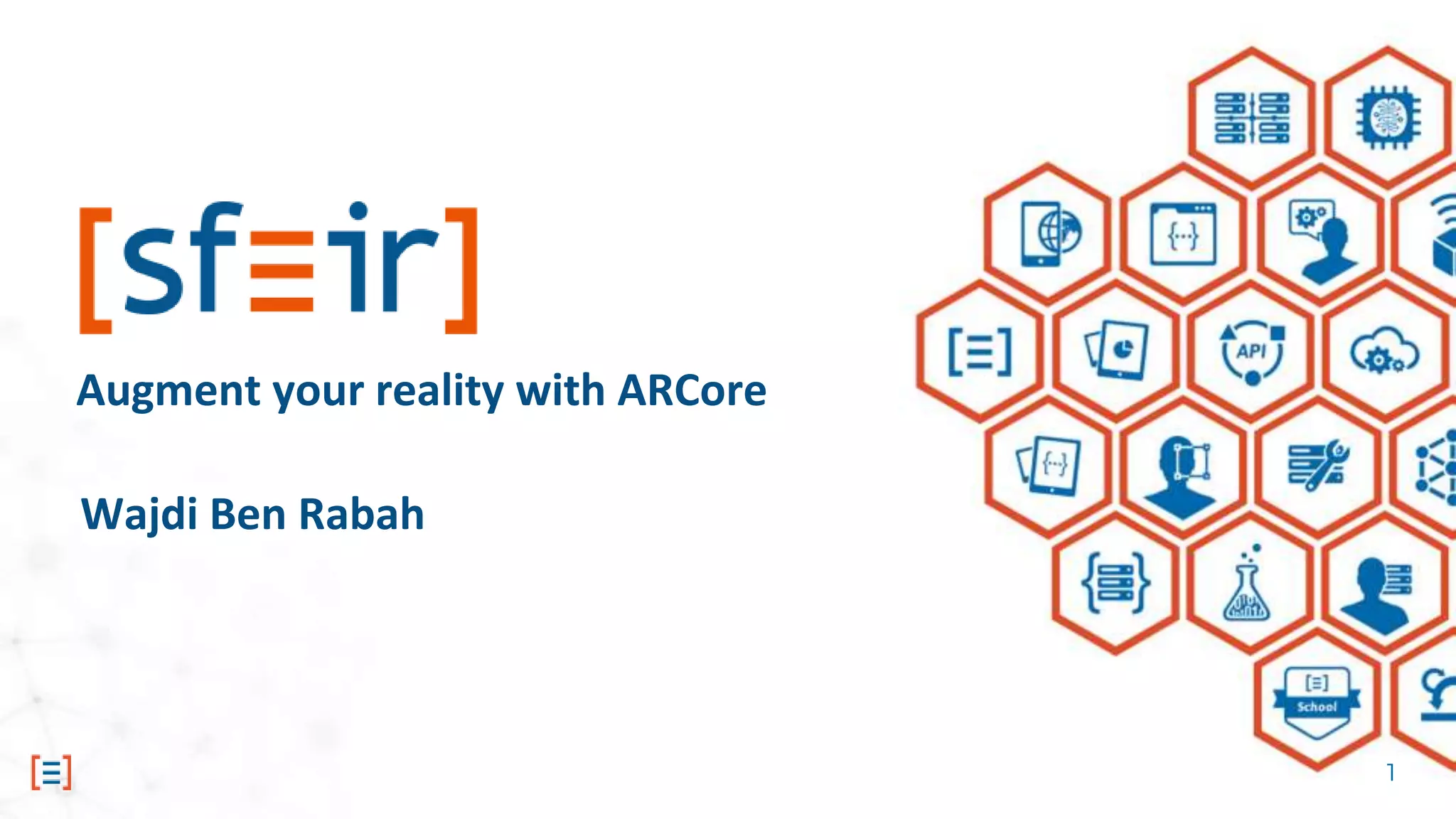 1
Augment your reality with ARCore
Wajdi Ben Rabah
 