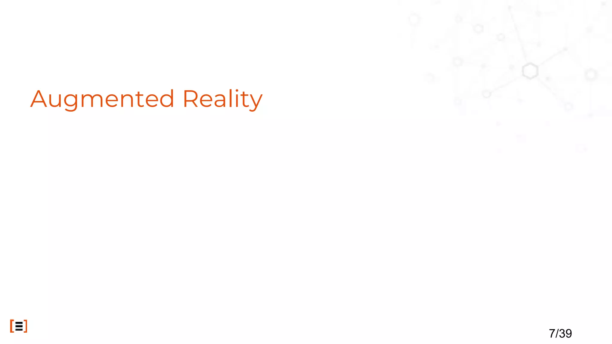 Augmented Reality
7/39
 