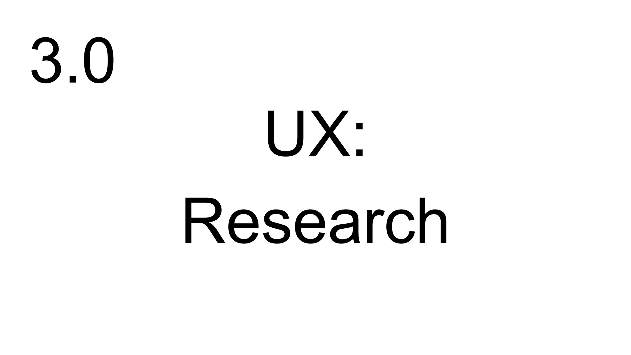 UX:
Research
3.0
 