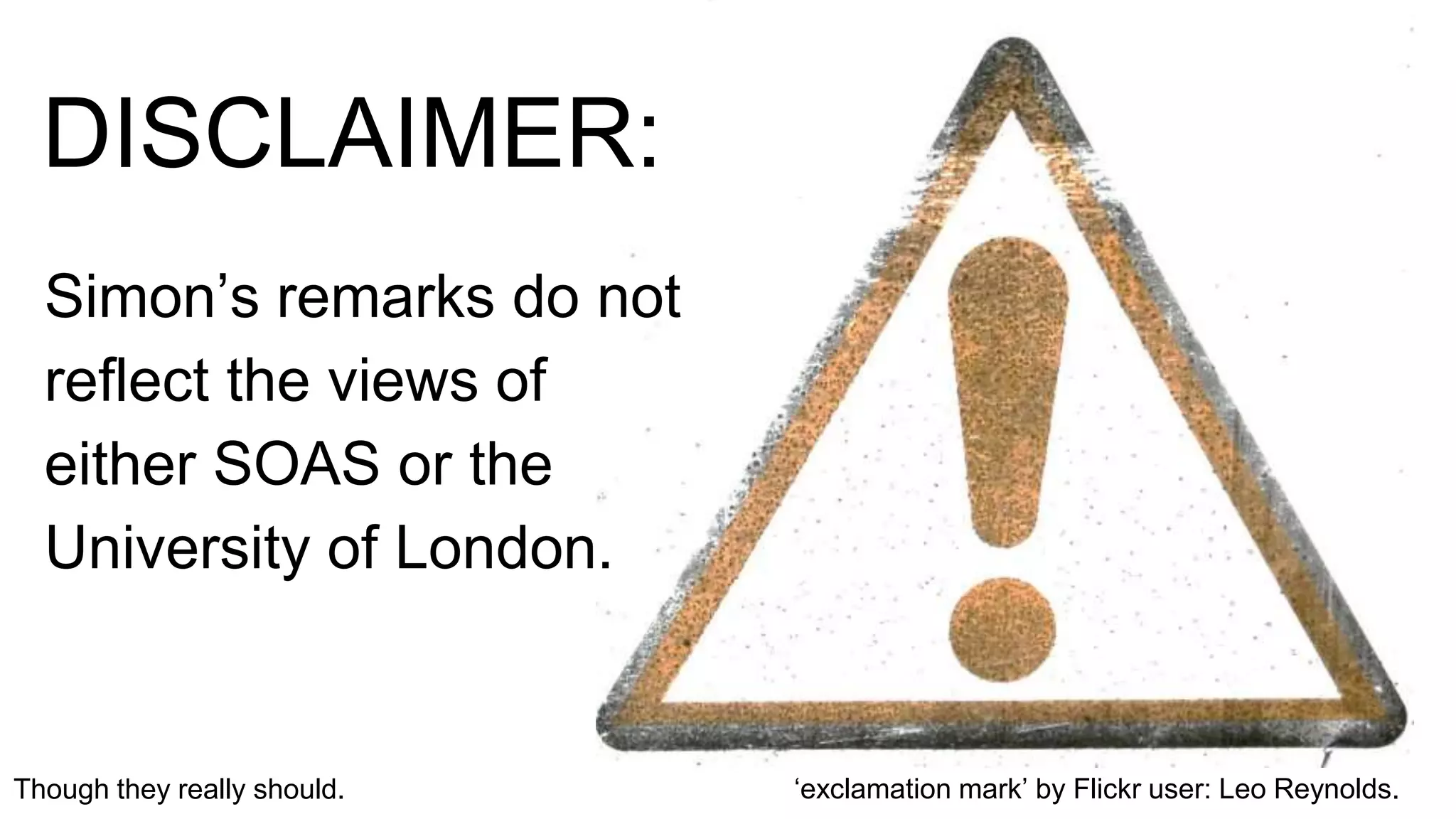 Simon’s remarks do not
reflect the views of
either SOAS or the
University of London.
DISCLAIMER:
Though they really should. ‘exclamation mark’ by Flickr user: Leo Reynolds.
 