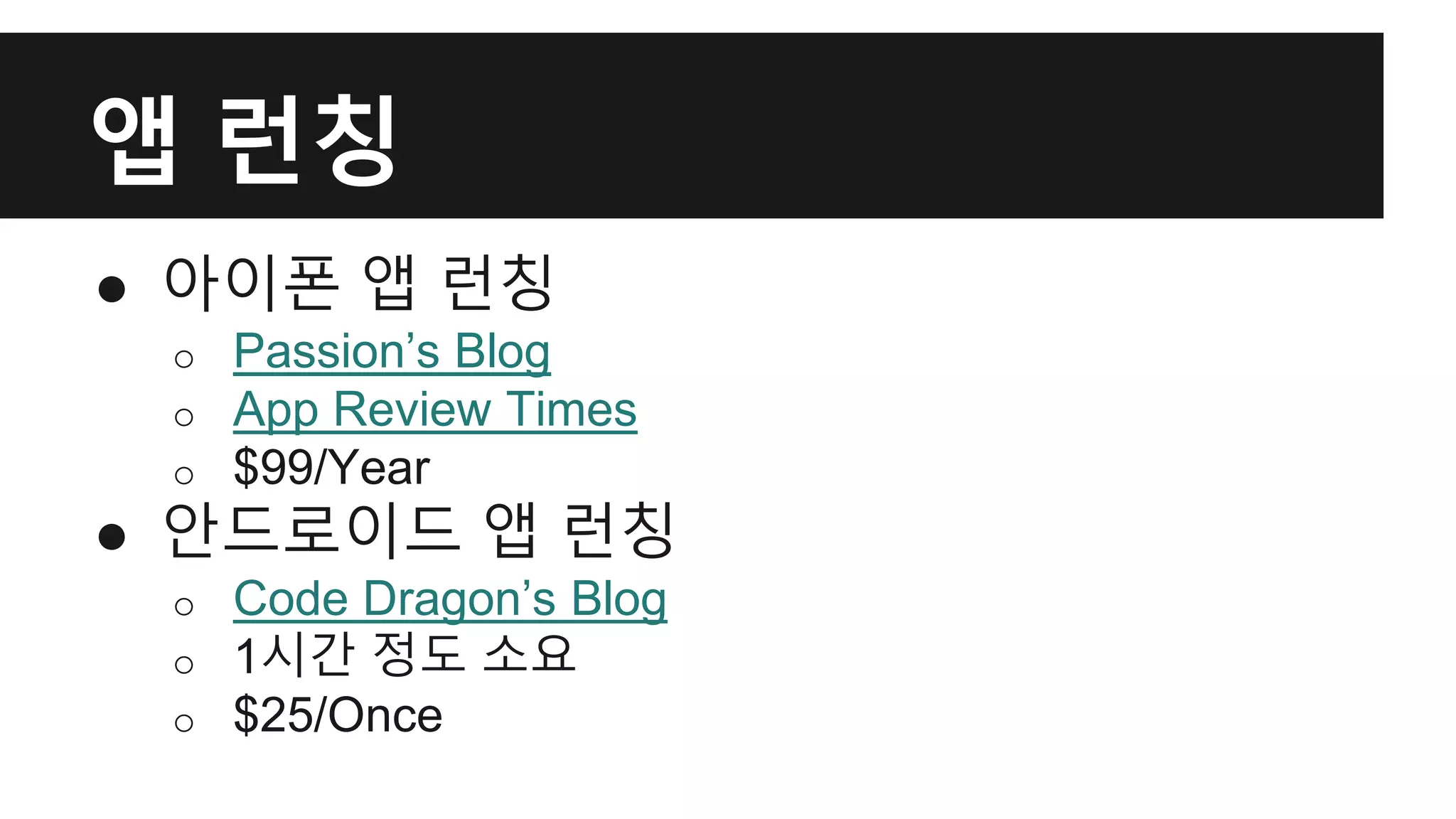 앱 런칭 
● 아이폰 앱 런칭 
o Passion’s Blog 
o App Review Times 
o $99/Year 
● 안드로이드 앱 런칭 
o Code Dragon’s Blog 
o 1시간 정도 소요 
o $25/Once 
 