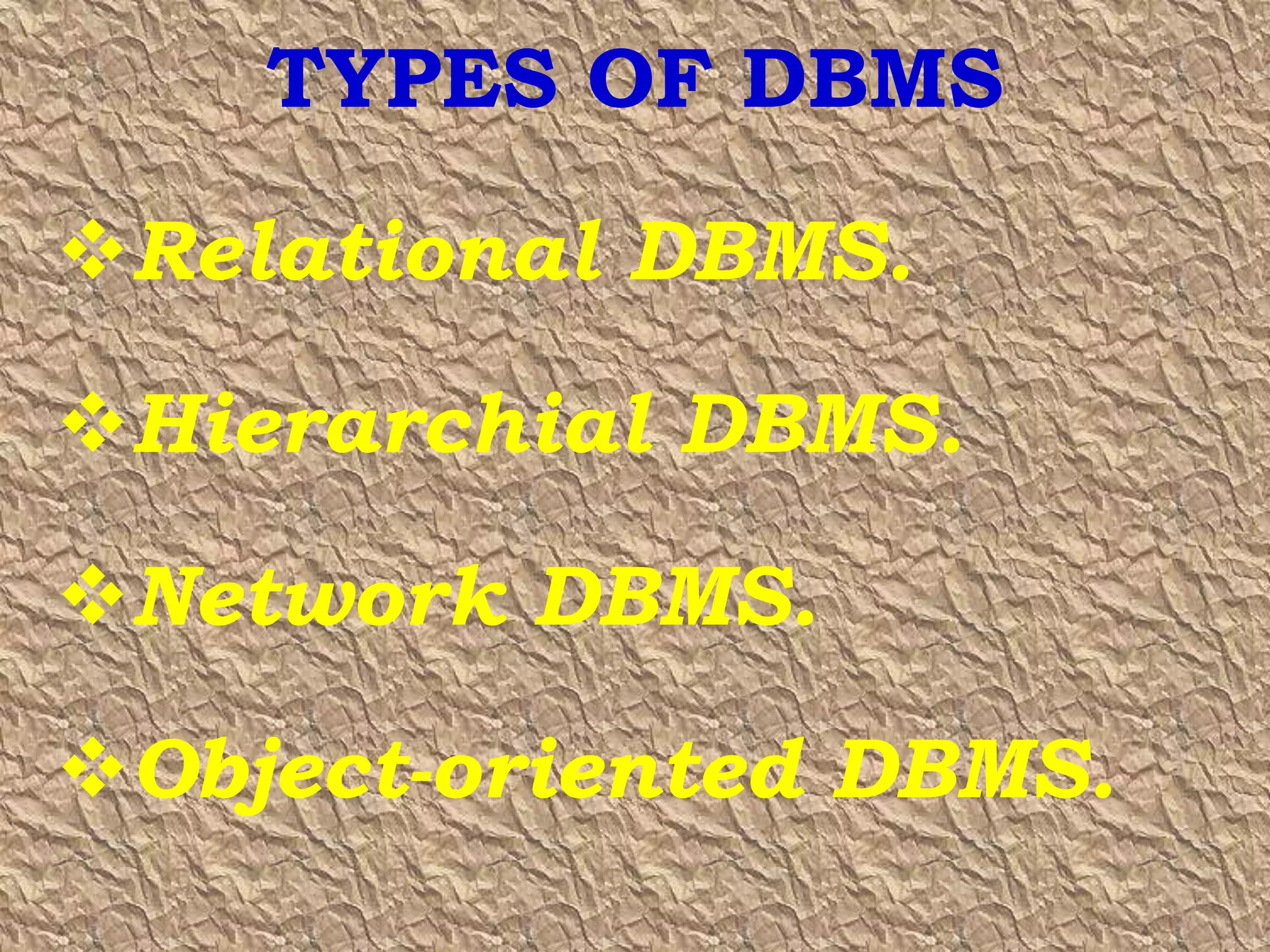 Relational DBMS.
Hierarchial DBMS.
Network DBMS.
Object-oriented DBMS.
TYPES OF DBMS
 