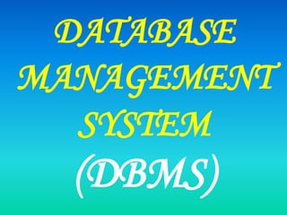DATABASE
MANAGEMENT
SYSTEM
(DBMS)
 
