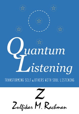 TRANSFORMING SELF&	OTHERS WITH SOUL LISTENING
Quantum
Listening
Z
Zulfikar M. Rachman
 