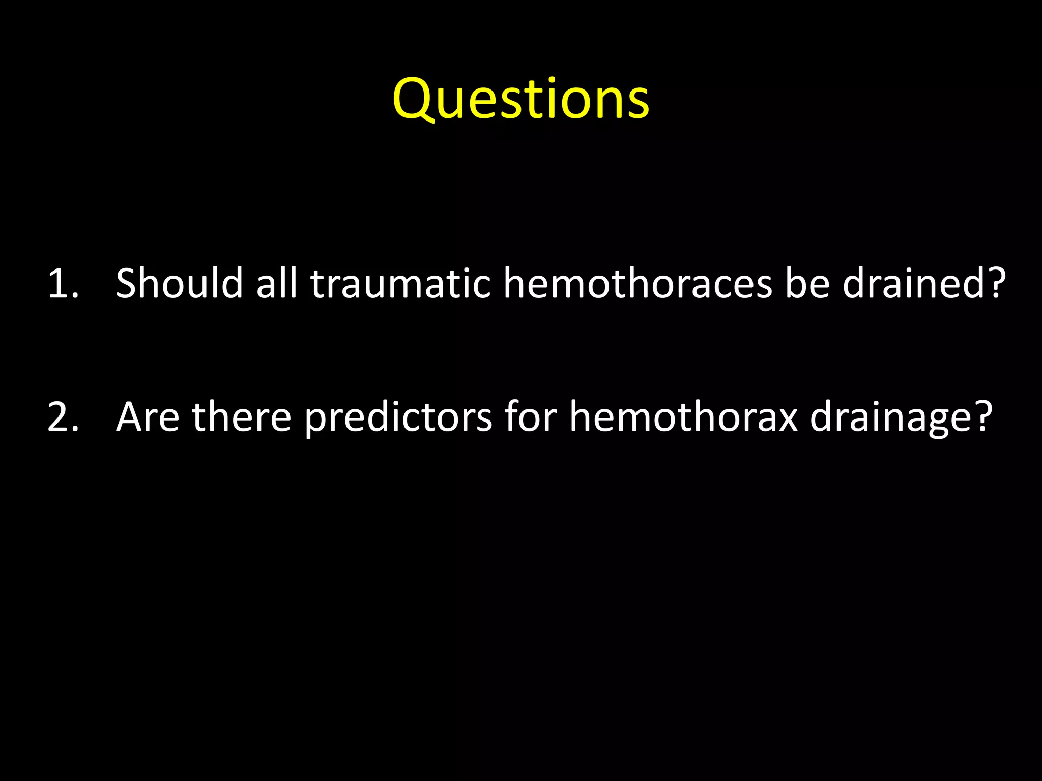 Questions
1. Should all traumatic hemothoraces be drained?
2. Are there predictors for hemothorax drainage?
 