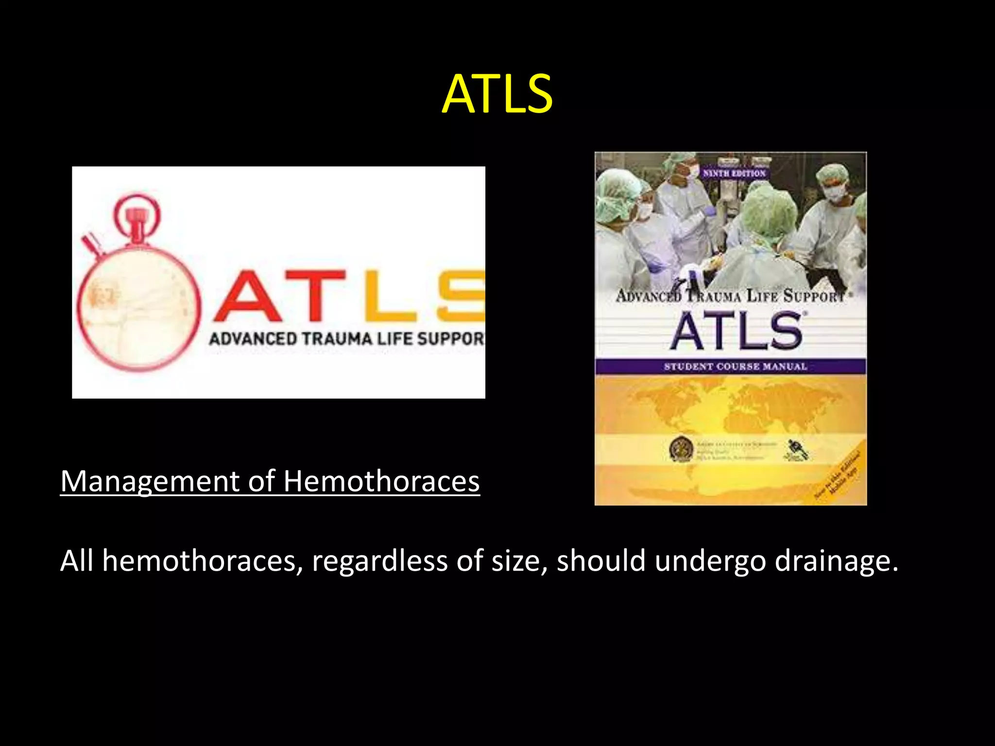 ATLS
Management of Hemothoraces
All hemothoraces, regardless of size, should undergo drainage.
 