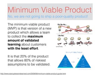 Minimum Viable Product
No, we are not going to ship a poor-quality product!
http://www.startuplessonslearned.com/2009/08/m...