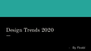 Design Trends 2020
- By Flxebl
 
