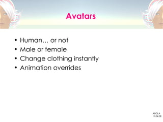 Avatars <ul><li>Human… or not </li></ul><ul><li>Male or female </li></ul><ul><li>Change clothing instantly </li></ul><ul><...
