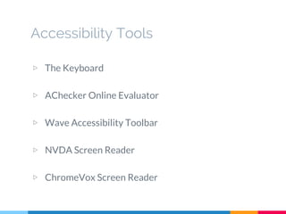 Accessibility Tools
▷ The Keyboard
▷ AChecker Online Evaluator
▷ Wave Accessibility Toolbar
▷ NVDA Screen Reader
▷ ChromeVox Screen Reader
 