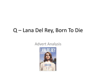 Q – Lana Del Rey, Born To Die
Advert Analysis
 