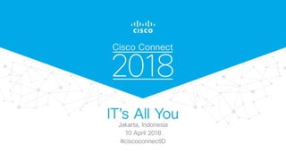 CISCO CONNECT 2018 . IT’S ALL YOU
 