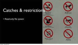 Catches & restrictions
       • Read-only ﬁle system




Monday, 7 November 2011
 