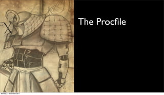 The Procﬁle




Monday, 7 November 2011
 