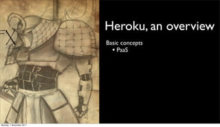 Heroku, an overview
                          Basic concepts
                            • PaaS




Monday, 7 November 2011
 