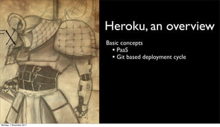 Heroku, an overview
                          Basic concepts
                            • PaaS
                            • Git based deployment cycle




Monday, 7 November 2011
 